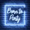 Born To Party Neon Sign - Australia Neon Signs