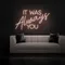IT WAS ALWAYS YOU Neon Sign - Australia Neon Signs