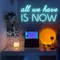 All We Have is Now Neon Sign - Australia Neon Signs